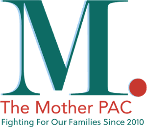The Mother PAC fighting for our families since 2010